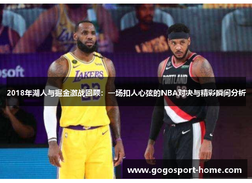 2018年湖人与掘金激战回顾：一场扣人心弦的NBA对决与精彩瞬间分析